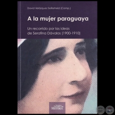 A LA MUJER PARAGUAYA: Un recorrido por las ideas de Serafina Dávalos (1900-1910) - Compilador: DAVID VELÁZQUEZ SEIFERHELD - Año 2017